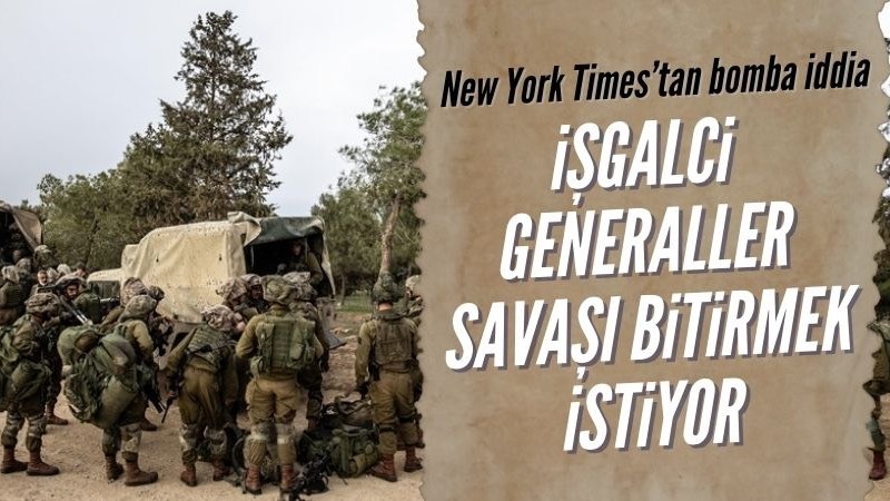 New York Times: İsrailli generaller "Gazze'deki savaşı" bitirmek istiyor