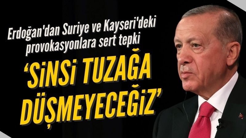Başkan Erdoğan: Sinsi tuzağa düşmeyeceğiz