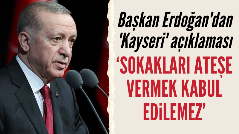 Başkan Erdoğan'dan 'Kayseri' açıklaması! Vandallık kabul edilemez