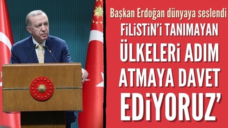 Erdoğan: Filistin Devleti'ni tanımayan ülkeleri adım atmaya çağırıyoruz