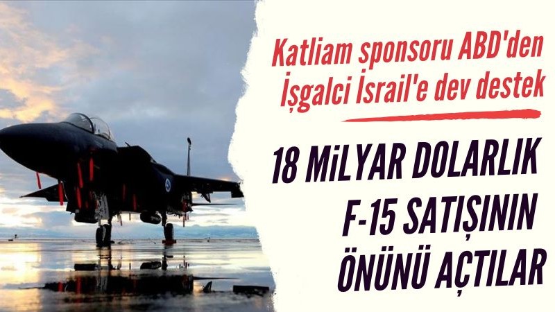 Katliam sponsoru ABD'den İşgalci İsrail'e 18 Milyar dolarlık F-15 satışı