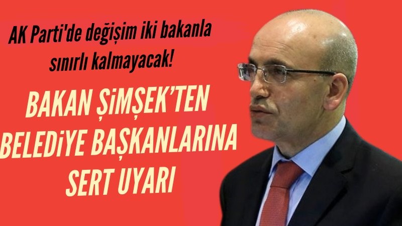 Bakan Şimşek'ten AK Partili belediye başkanlarına çok net uyarı