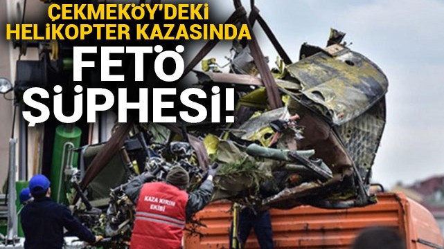 Çekmeköy''deki helikopter kazasında FETÖ şüphesi!