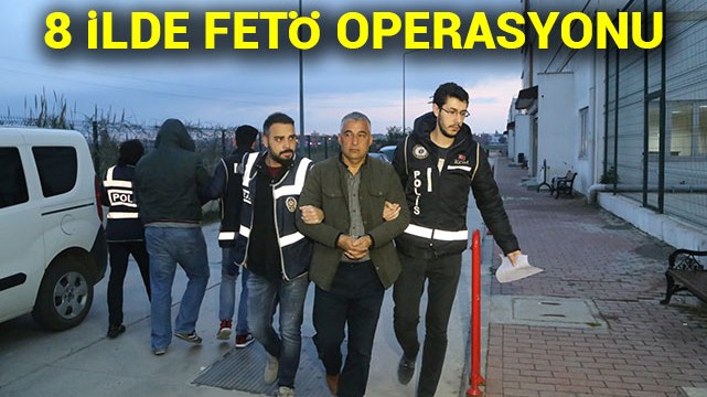 Adana merkezli 8 ilde FETÖ operasyonu