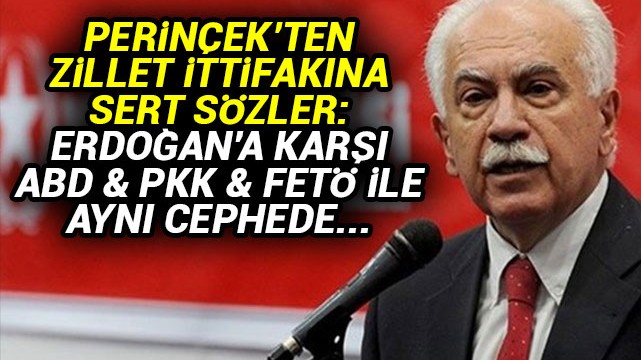 Perinçek''ten Zillet İttifakı''na tokat: Erdoğan''a karşı ABD/PKK/FETÖ ile aynı cephedeler