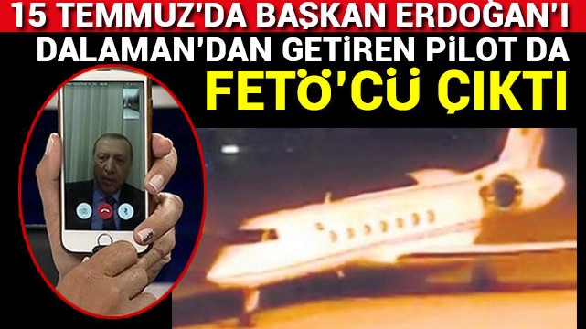 Erdoğan’ı Dalaman’dan getiren pilota FETÖ davası