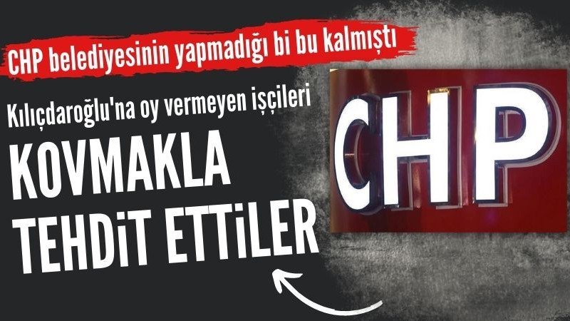 CHP'li belediyeden işçilere tehdit: Oyunuzu Kılıçdaroğlu'na vereceksiniz