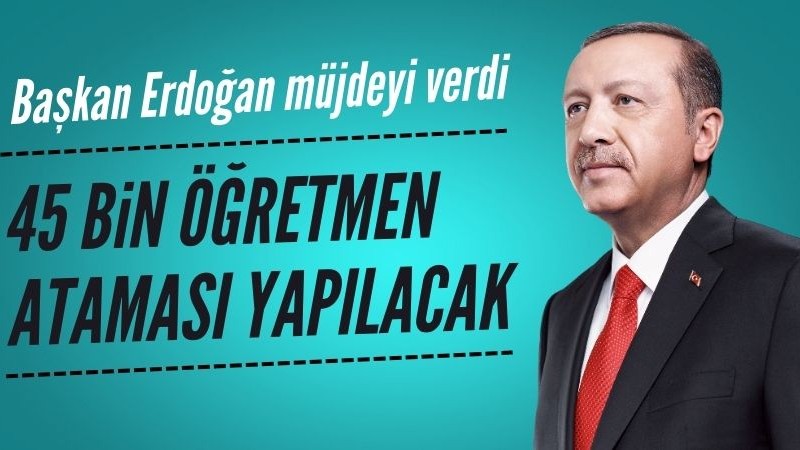 Başkan Erdoğan: 45 bin öğretmen ataması yapacağız