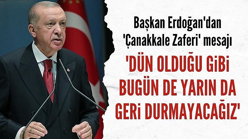 Başkan Erdoğan'dan 'Çanakkale Zaferi' mesajı