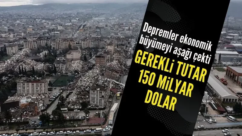 Depremin Türkiye ekonomisine maliyeti 150 milyar dolar