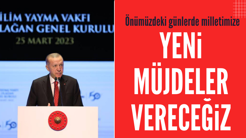 Cumhurbaşkanı Erdoğan: Yeni müjdeler vereceğiz