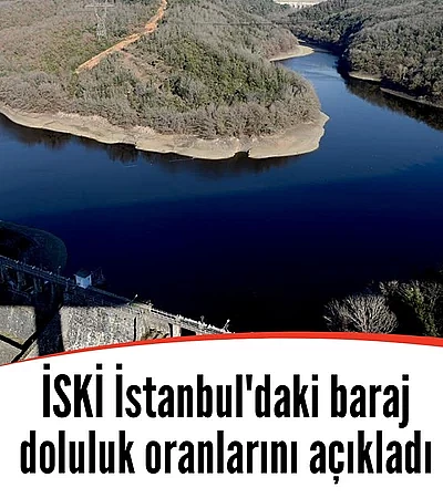 İSKİ İstanbul'daki baraj doluluk oranlarını açıkladı