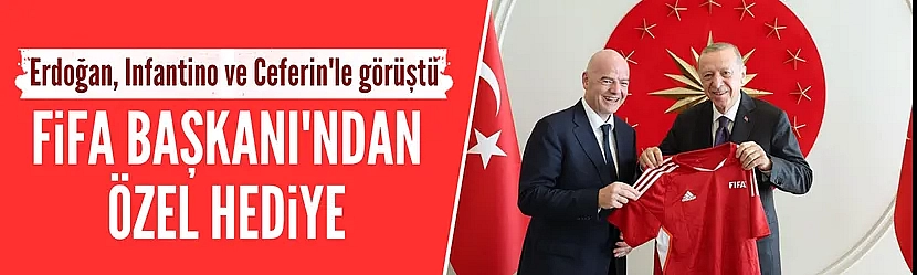 Erdoğan, Ceferin ve Infantino ile görüştü