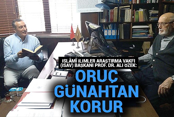 İslâmî İlimler Araştırma Vakfı (İSAV) Başkanı Prof. Dr. Ali Özek: Oruç günahtan korur