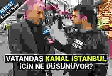 Vatandaş ''Kanal İstanbul'' hakkında ne düşünüyor?