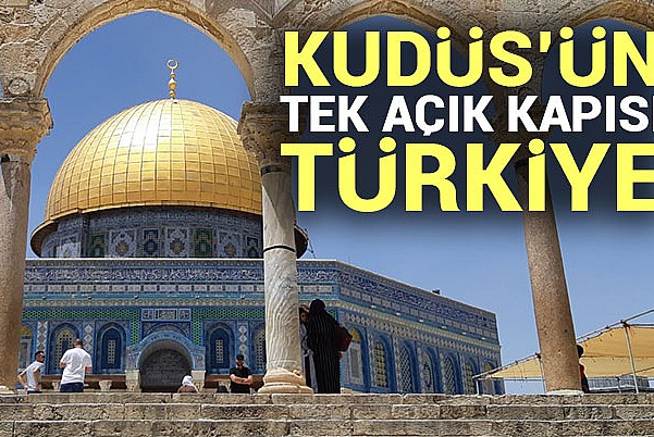 Kudüs'ün tek açık kapısı Türkiye