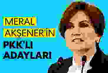 Meral Akşener''in PKK''lı adayları deşifre oldu